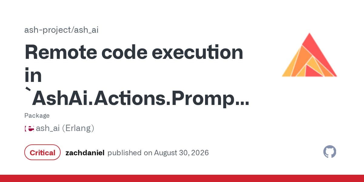 Tarjeta de aviso de seguridad de GitHub para ash-project/ash_ai encabezada Remote code execution in AshAi.Actions.Prompt, marcada como Critical y publicada el 30 de agosto de 2026