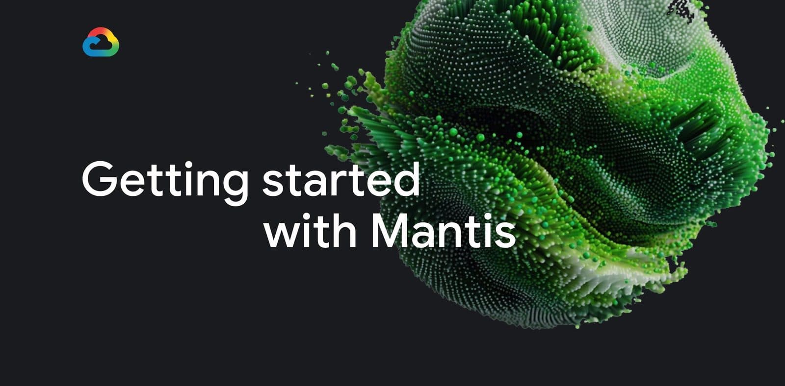 Carte de marque Google Cloud affichant « Getting started with Mantis » à côté d’une sphère verte rendue en particules.