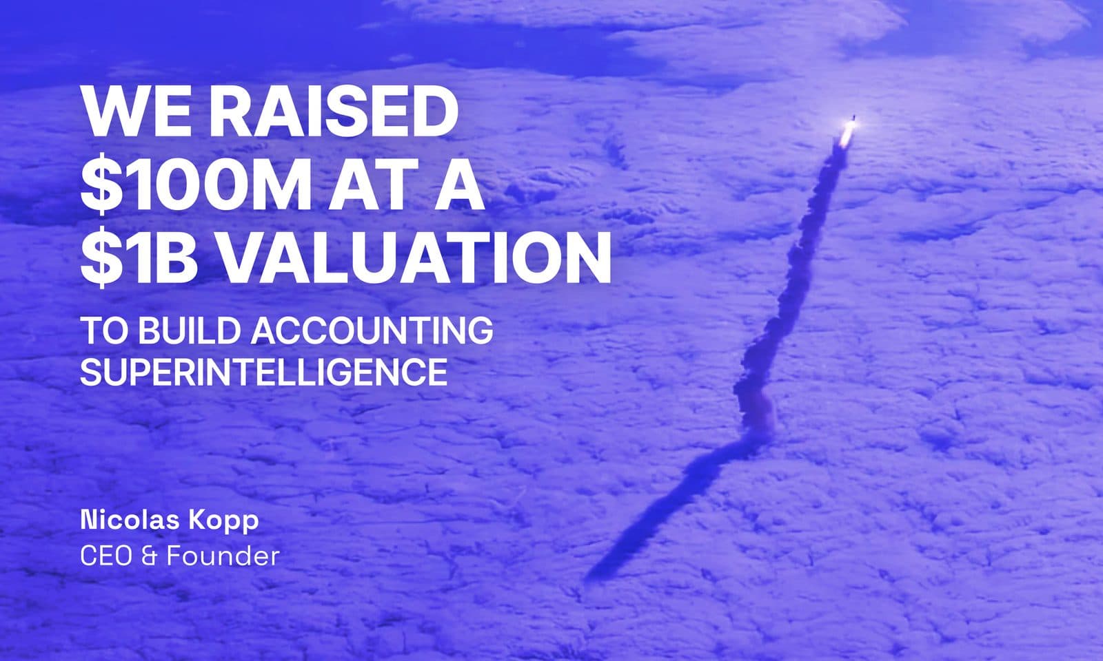 A purple announcement card reading "We raised $100m at a $1b valuation to build accounting superintelligence", credited to founder and chief executive Nicolas Kopp, over an aerial photograph of a fissure in a landscape.